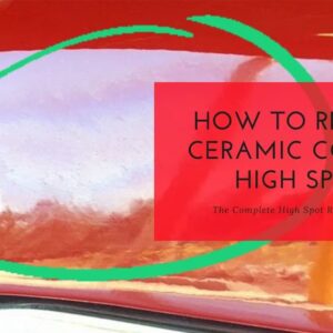 How To Remove The White Marks After Ceramic Coating? Learn More About Ceramic Coating High Spots!